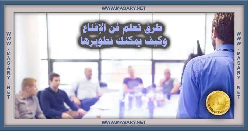 طرق تعلم فن الإقناع وكيف يمكنك تطويرها
