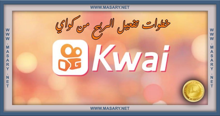 خطوات تفعيل الربح من كواي Kwai